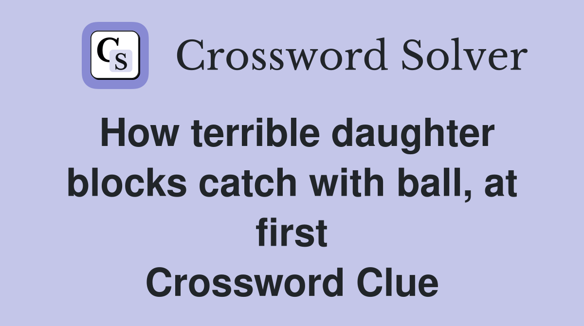 How terrible daughter blocks catch with ball, at first Crossword Clue